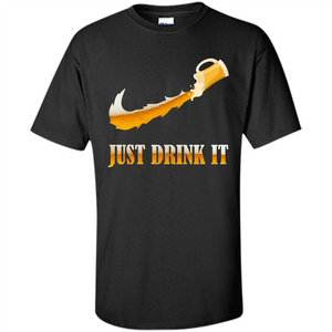 Drink Beer T-shirt Just Drink It