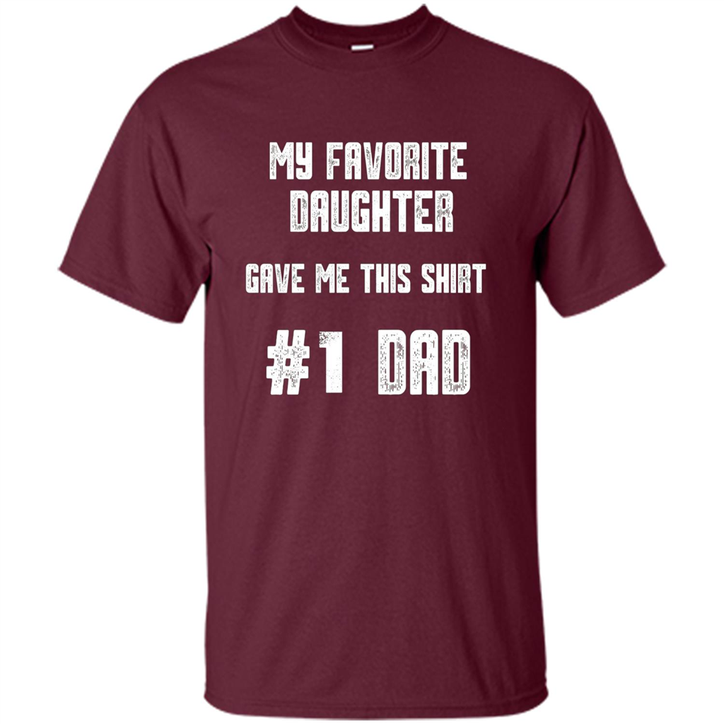 Fathers Day T-shirt My Favorite Daughter Gave Me This Shirt Maroon