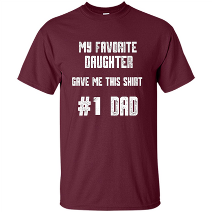 Fathers Day T-shirt My Favorite Daughter Gave Me This Shirt Maroon