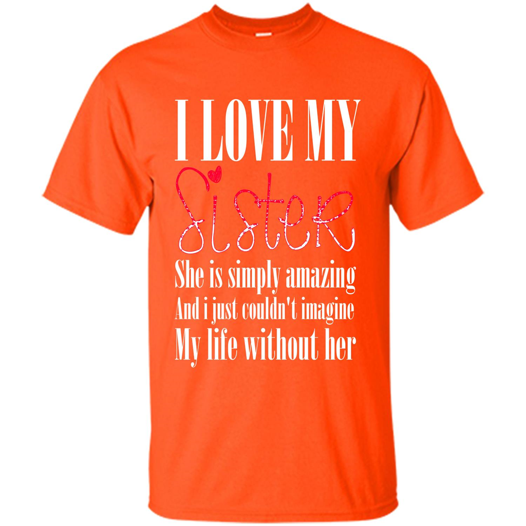 I Love My Sister T-shirt She Is Simply Amazing And I Just Couldn't Imagine My Life Without Her Orange
