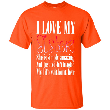 I Love My Sister T-shirt She Is Simply Amazing And I Just Couldn't Imagine My Life Without Her Orange