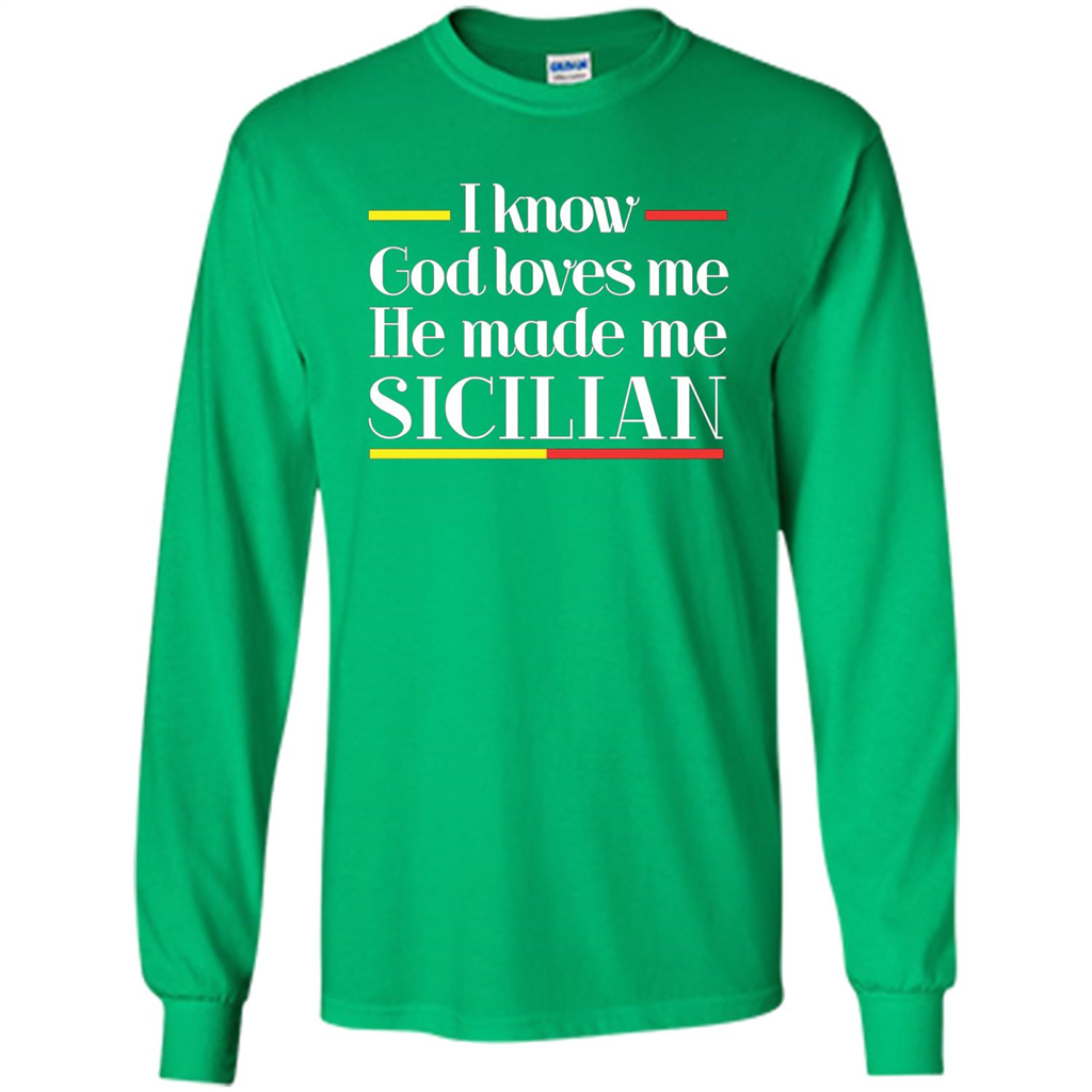 I Know God Loves Me He Made Me Sicilian T-shirt Irish Green
