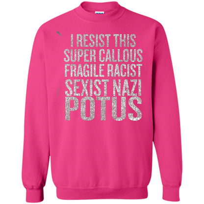 I Resist This Super Callous Fragile Racist Sexist Nazi Potus T-shirt Heliconia