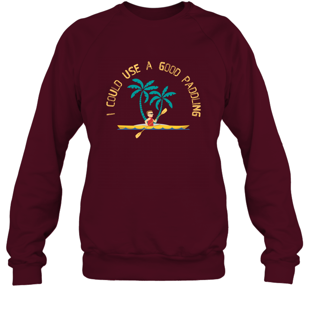 I Could Use A Good Paddling Paddle Shirt Sweatshirt Sweatshirt Maroon