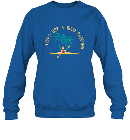 I Could Use A Good Paddling Paddle Shirt Sweatshirt Sweatshirt Royal