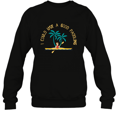 I Could Use A Good Paddling Paddle Shirt Sweatshirt Sweatshirt Black