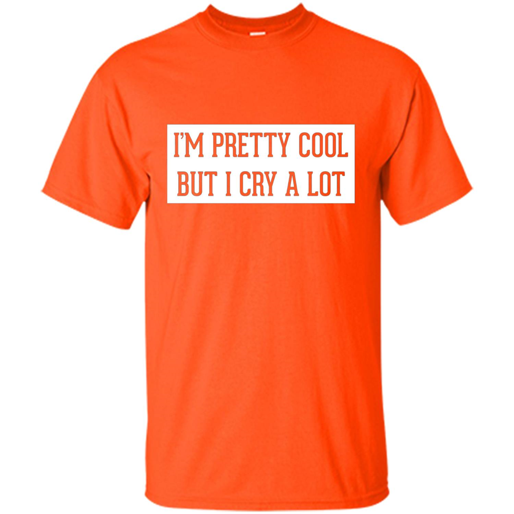 I'm Pretty Cool But I Cry A Lot T-shirt Orange