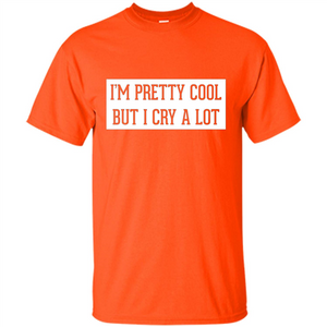 I'm Pretty Cool But I Cry A Lot T-shirt