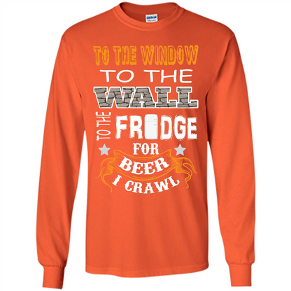 Beer T-shirt To The Window To The Wall To The Fridge For Beer I Crawl Orange