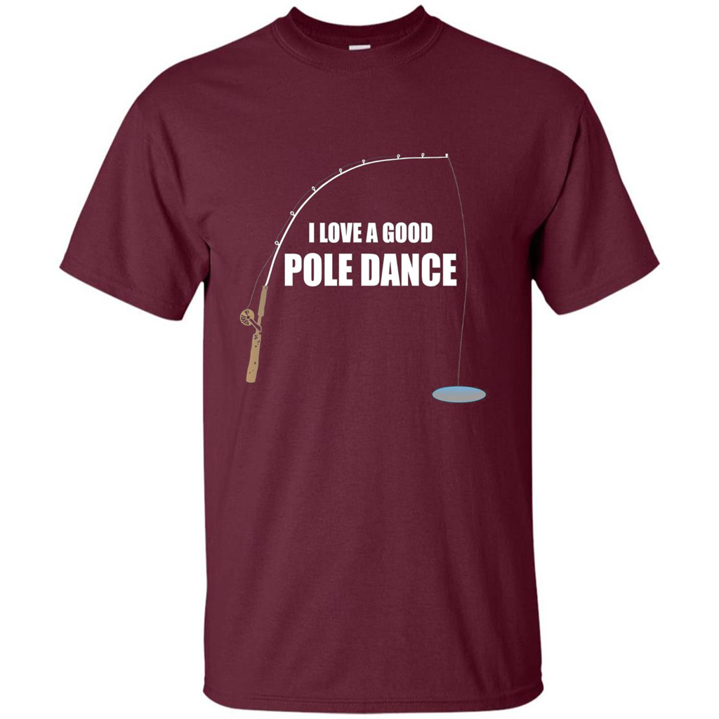 Fishing Humor T-shirt I Love A Good Pole Dance T-Shirt Maroon