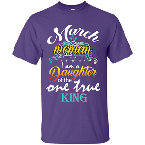 March Woman I Am A Daughter Of The One True King T-shirt
