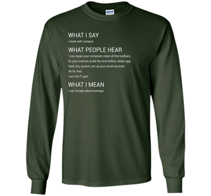What People Hear When I say I Work With Computers T-Shirt cool shirt Forest Green