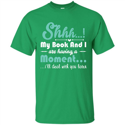Book Reader T-shirt Shhh My Book And I Are Having A Moment I‰۪ll Deal With You Later Irish Green