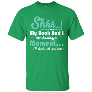 Book Reader T-shirt Shhh My Book And I Are Having A Moment I‰۪ll Deal With You Later