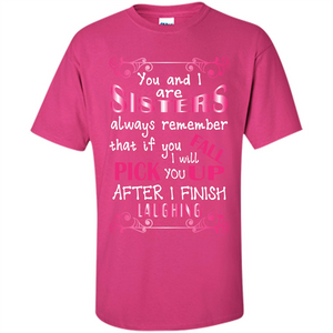 Family T-shirt You And I Are Sisters. If You FallI Will Pick You Up After I Finish Laughing