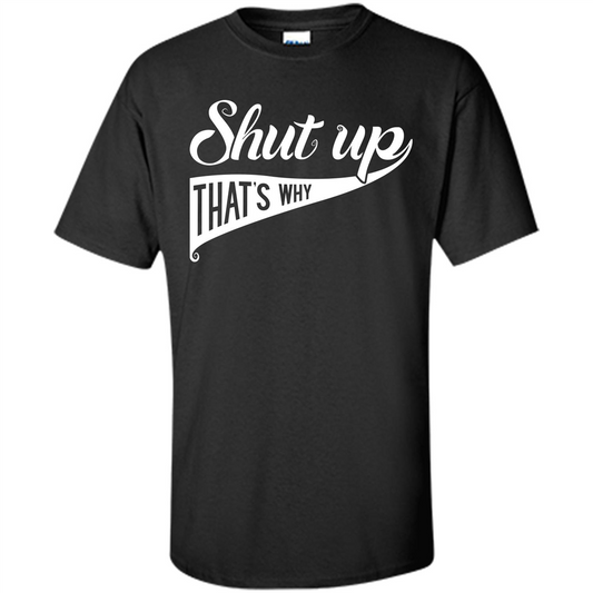 Funny T-shirt Shut Up That's Why Black