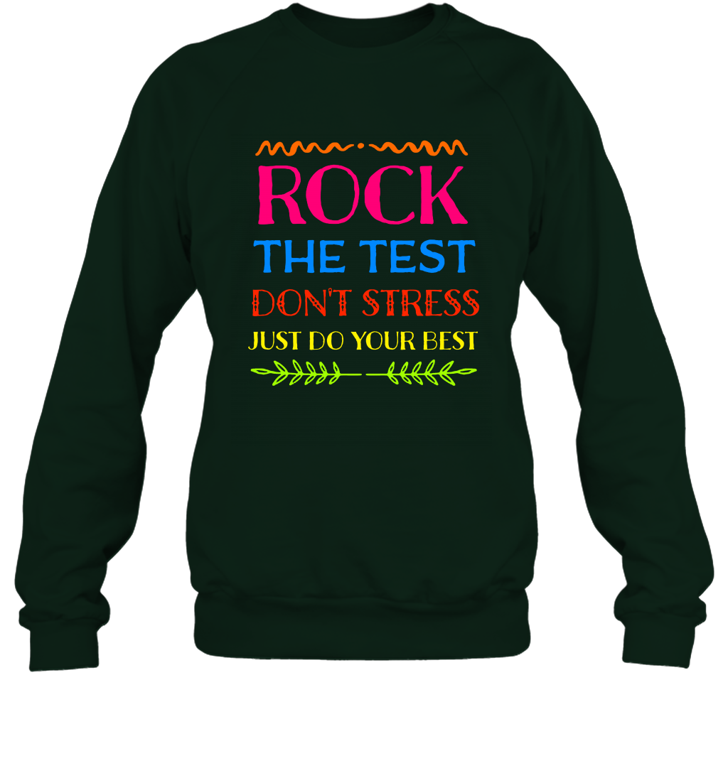 Rock The Test Don't Stress Just Do Your Best Shirt Sweatshirt Sweatshirt Forest