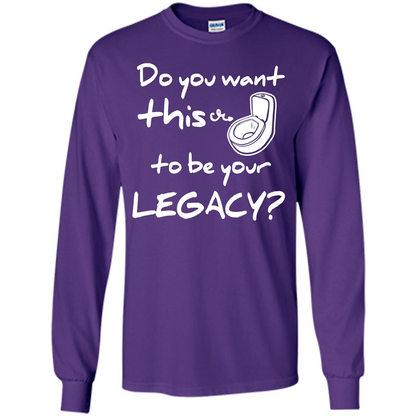 Funny T-shirt Do You Want This To Be Your Legacy Purple