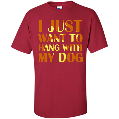 Dog Lover T-shirt I Just Want To Hang With My Dog Cardinal