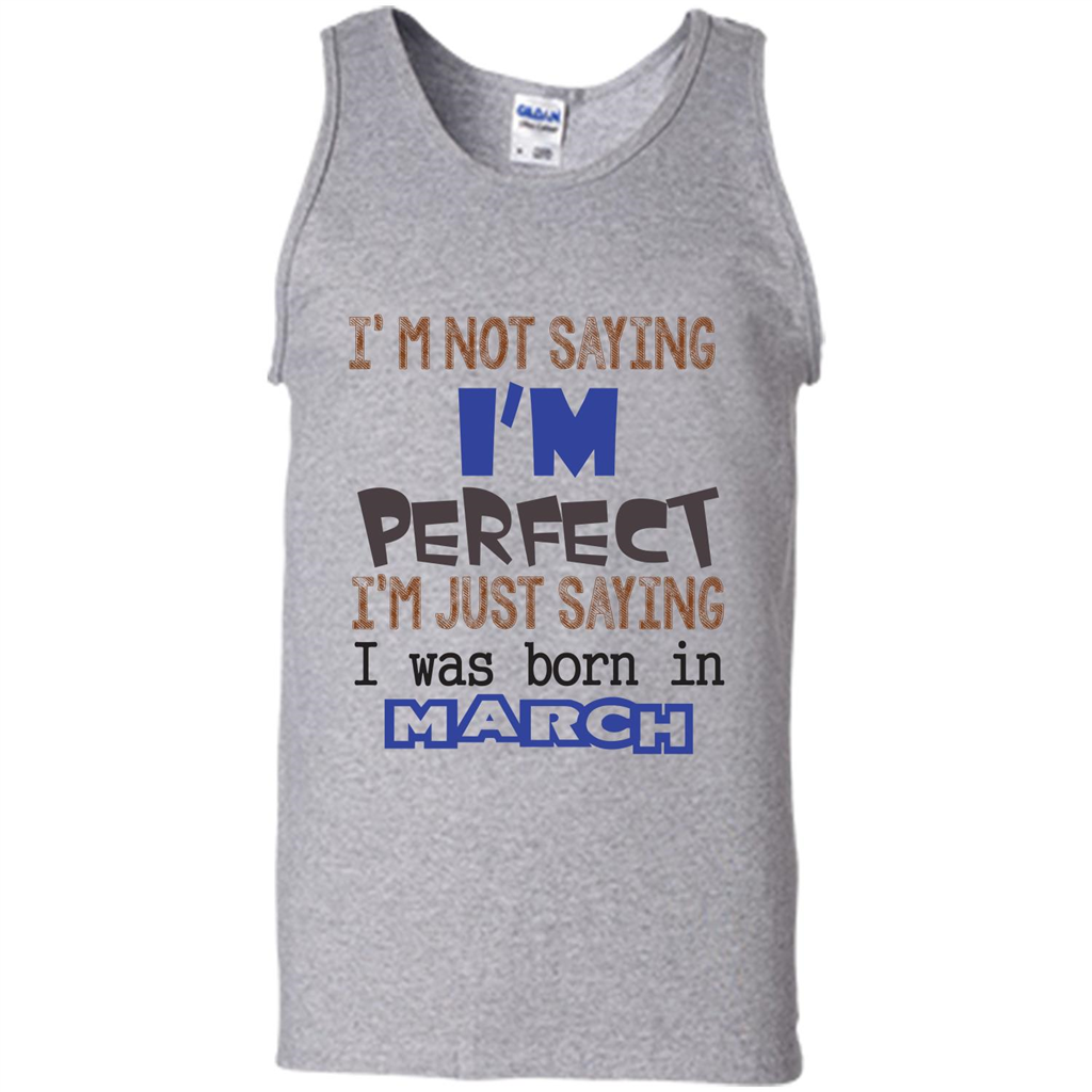 I'M Not Saying I Am Perfect I'M Just Saying I Was Born In March Sport Grey