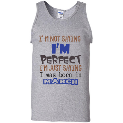 I'M Not Saying I Am Perfect I'M Just Saying I Was Born In March Sport Grey