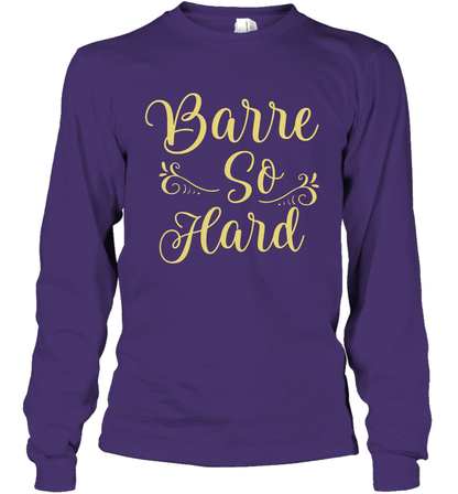 Barre So Hard Shirt Long Sleeve T-Shirt Long Sleeve T-Shirt Purple