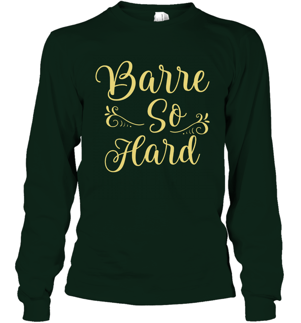 Barre So Hard Shirt Long Sleeve T-Shirt Long Sleeve T-Shirt Forest Green