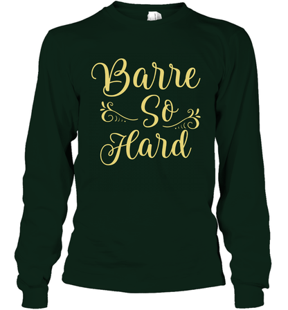 Barre So Hard Shirt Long Sleeve T-Shirt Long Sleeve T-Shirt Forest Green
