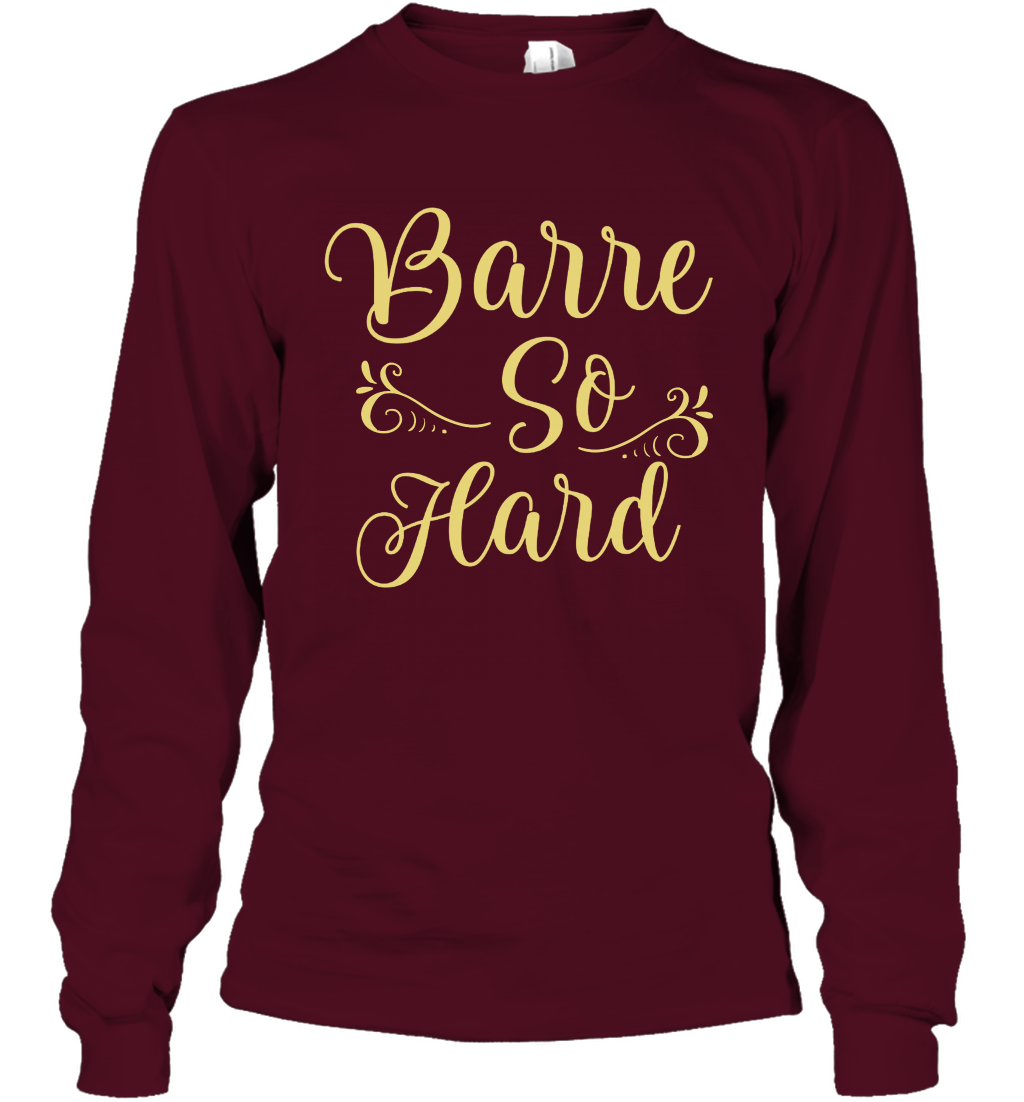 Barre So Hard Shirt Long Sleeve T-Shirt Long Sleeve T-Shirt Maroon