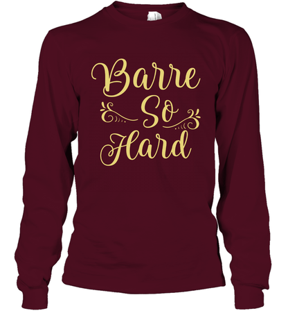 Barre So Hard Shirt Long Sleeve T-Shirt Long Sleeve T-Shirt Maroon