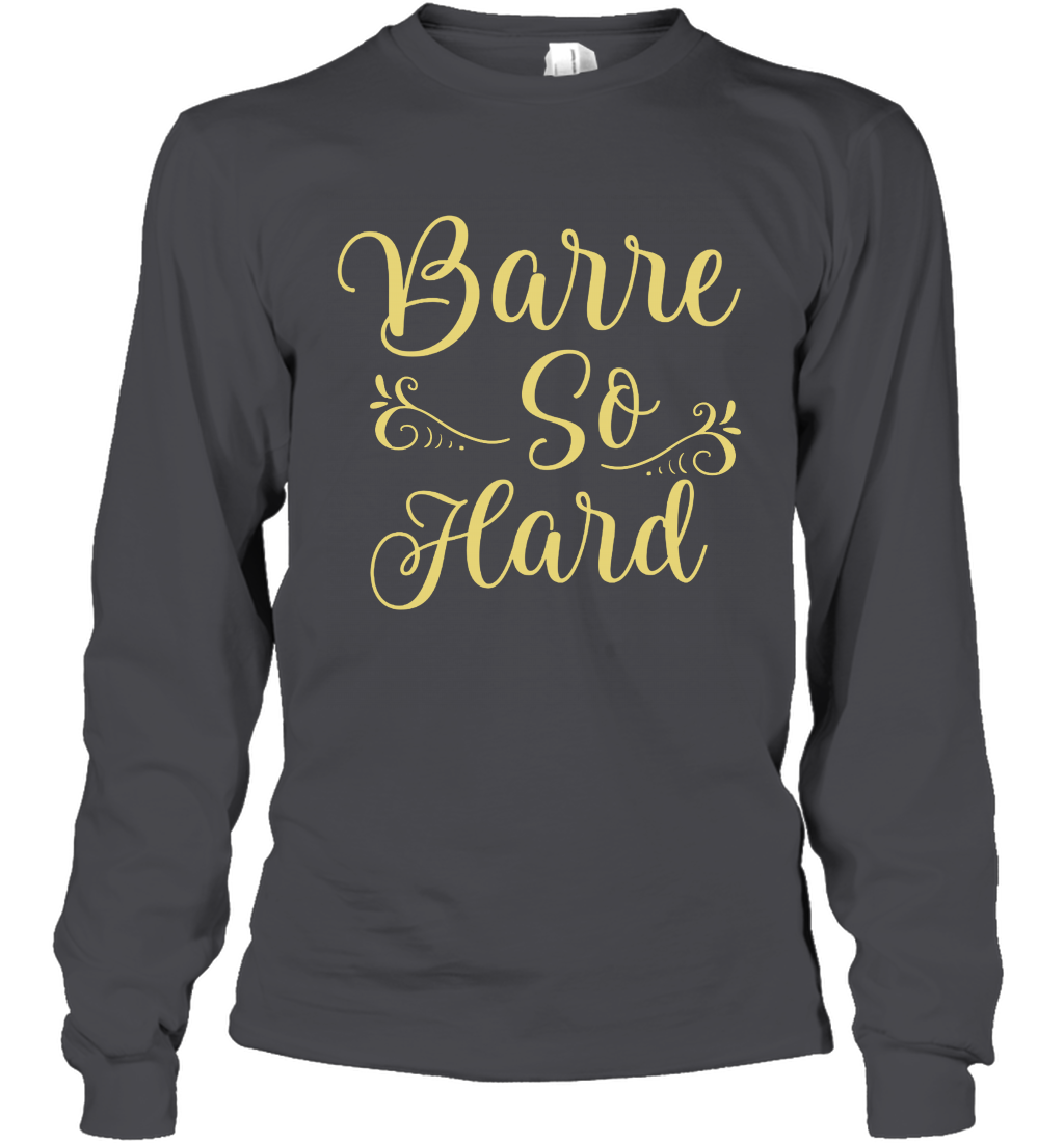 Barre So Hard Shirt Long Sleeve T-Shirt Long Sleeve T-Shirt Dark Heather