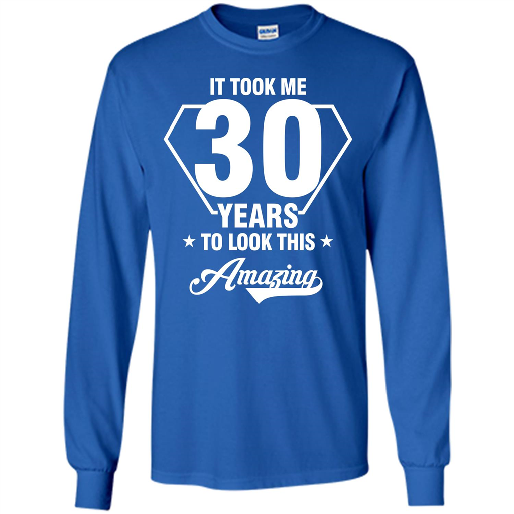 Birthday Gift T-shirt It Took Me 30 Years To Look This Amazing Royal
