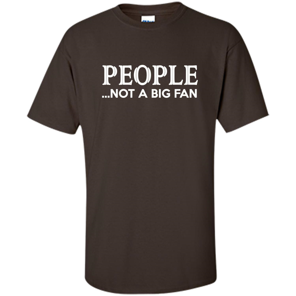 People Not a Big Fan shirt Funny Graphic T-shirt Dark Chocolate