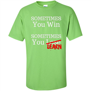 Sometimes You Win Sometimes You Learn T-shirt