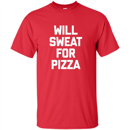 Pizza T-shirt Will Sweat For Pizza Red