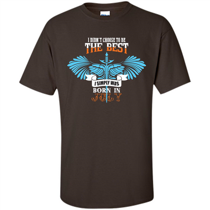 July. I Didnäó»t Choose To Be The Best I Simply Was Born In July T-shirt Dark Chocolate