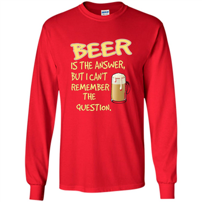 Beer T-shirt Is The Answer But I Can't Remember The Question Red