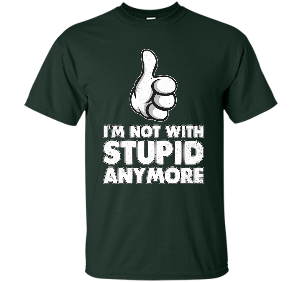 I'm Not With Stupid Anymore T-shirt Forest Green