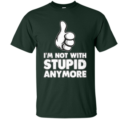 I'm Not With Stupid Anymore T-shirt Forest Green