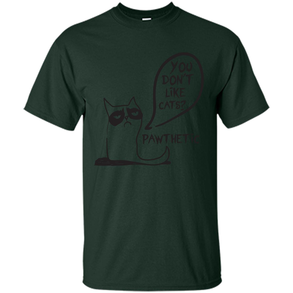 Cat Lover. You Donäó»t Like Cats. Pawthetic T-shirt Forest Green