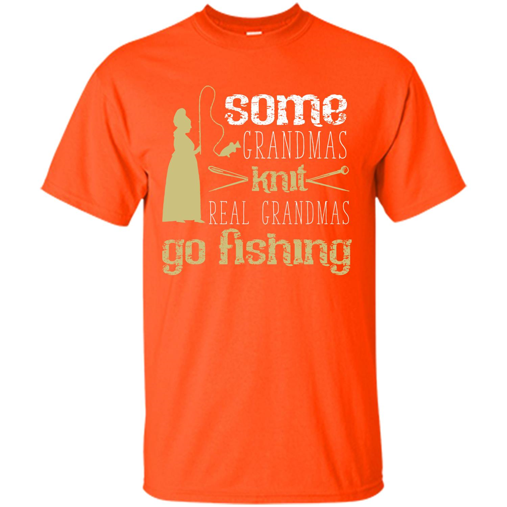 Nana T-shirt Some Grandmas Knit Real Grandmas Go Fishing Orange
