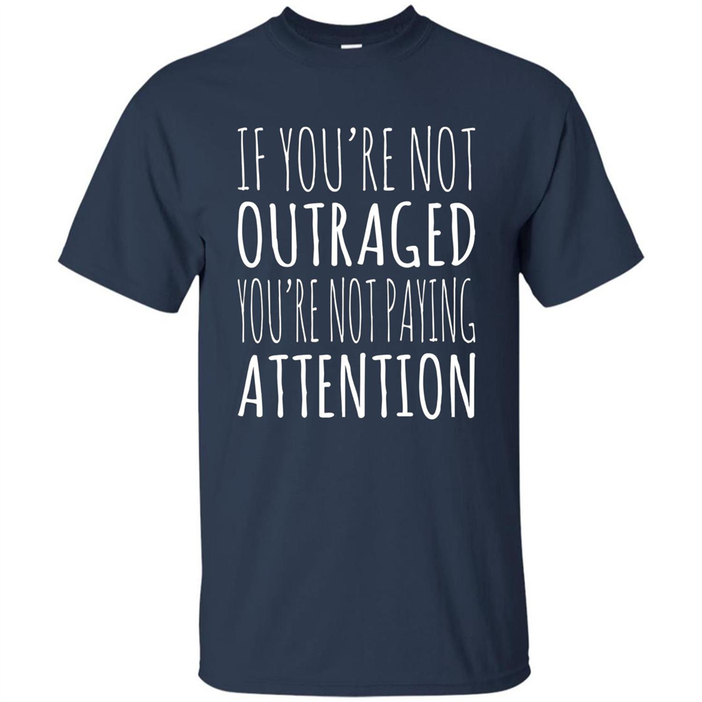 If You're Not Outraged You're Not Paying Attention T-shirt Navy