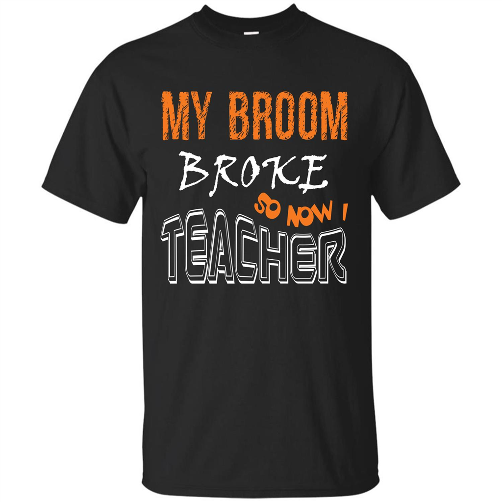 Teaher T-shirt My Broom Broke So Now I Teacher Black