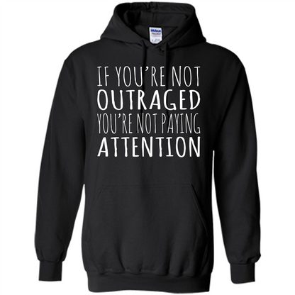 If You're Not Outraged You're Not Paying Attention T-shirt Black