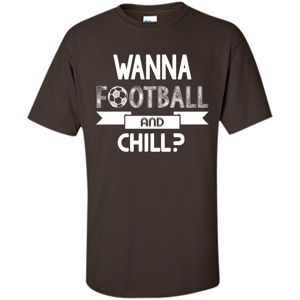 Football Lover T-shirt Wanna Football And Chill Dark Chocolate