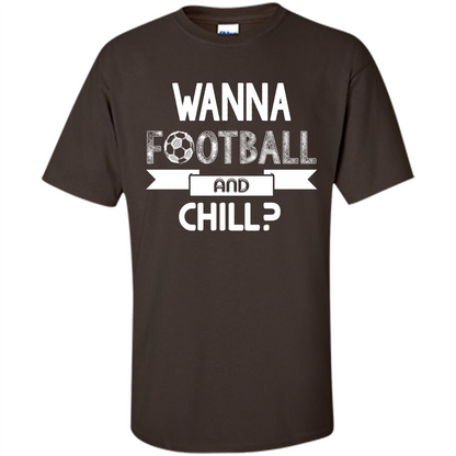 Football Lover T-shirt Wanna Football And Chill Dark Chocolate