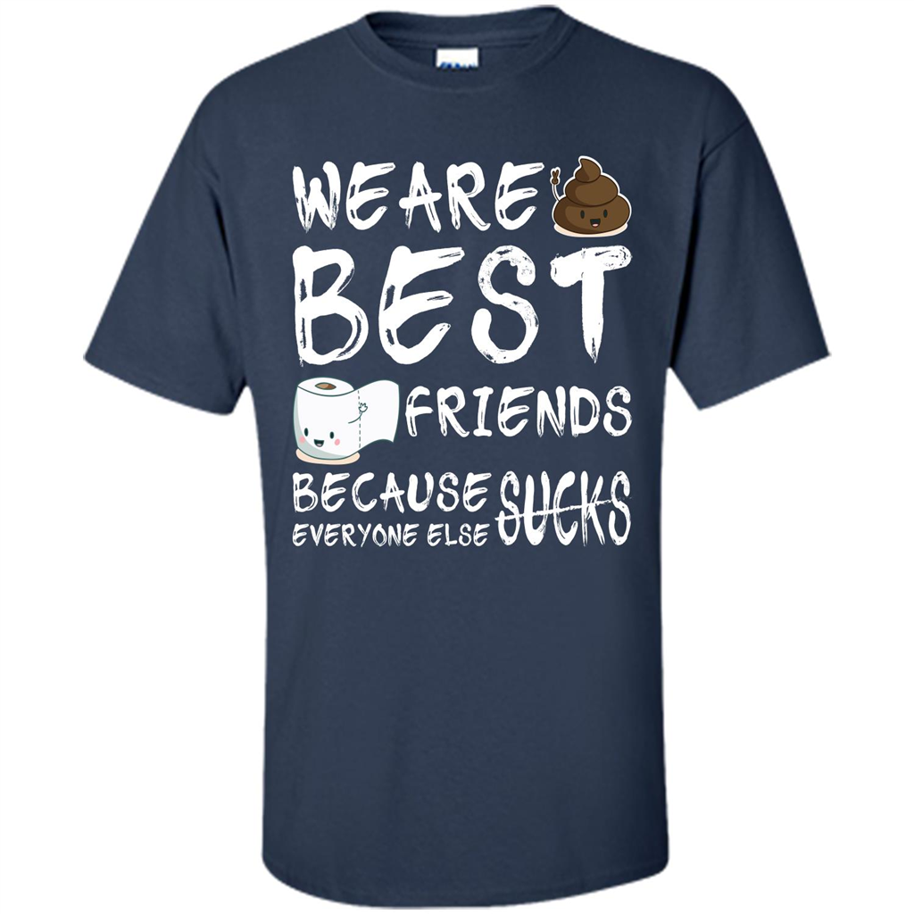 Funny Best Friends T-shirt We Are Best Friends Because Everyone Else Sucks Navy