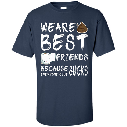Funny Best Friends T-shirt We Are Best Friends Because Everyone Else Sucks Navy