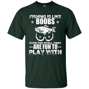 Fishing Is Like Boobs Even The Small Ones Are Fun T-shirt