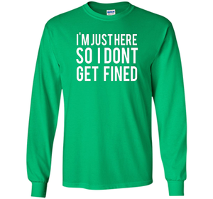 I'm Just Here So I Don't Get Fined T-shirt